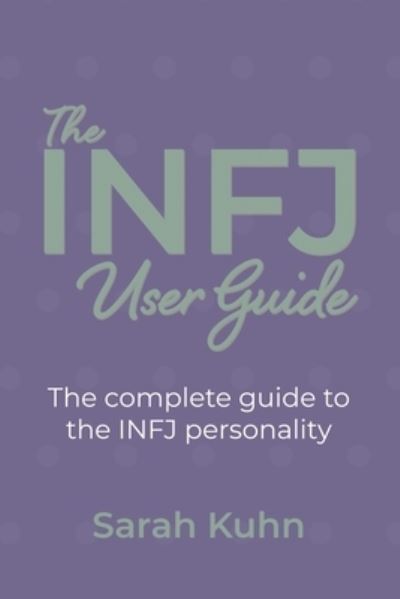 The INFJ User Guide: The complete guide to the INFJ personality. - Sarah Kuhn - Books - Sarah Kuhn - 9781734995411 - April 28, 2020