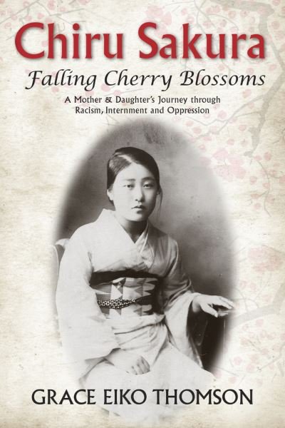 Cover for Grace Eiko Thomson · Chiru Sakura -- Falling Cherry Blossoms: A Mother &amp; Daughter's Journey through Racism, Internment and Oppression (Taschenbuch) (2019)