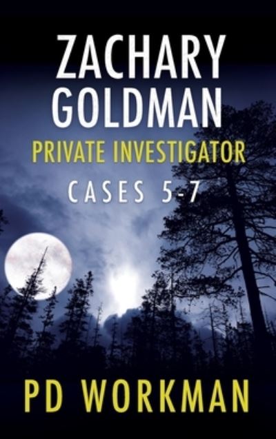 Cover for P D Workman · Zachary Goldman Private Investigator Cases 5-7: A Private Eye Mystery / Suspense Collection - Zachary Goldman Collected Case Files (Hardcover Book) (2021)