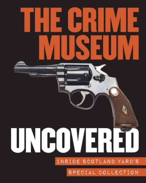 The Crime Museum Uncovered: Inside Scotland Yard's Special Collection - Jackie Keily - Books - Philip Wilson Publishers Ltd - 9781781300411 - October 12, 2015