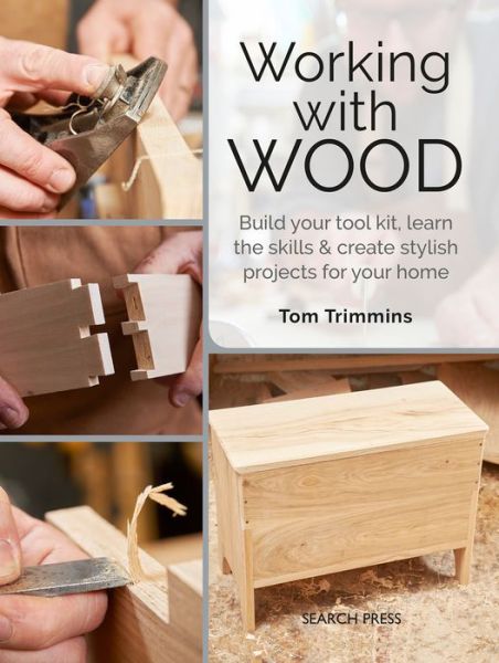 Working with Wood: Build Your Toolkit, Learn the Skills and Create Stylish Objects for Your Home - Tom Trimmins - Bøger - Search Press Ltd - 9781782217411 - 19. maj 2020