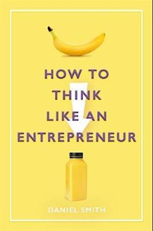 How to Think Like an Entrepreneur - Daniel Smith - Books - Michael O'Mara Books Ltd - 9781789292411 - May 14, 2020