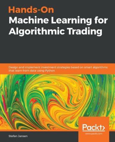 Stefan Jansen · Hands-On Machine Learning for Algorithmic Trading: Design and implement investment strategies based on smart algorithms that learn from data using Python (Paperback Book) (2018)