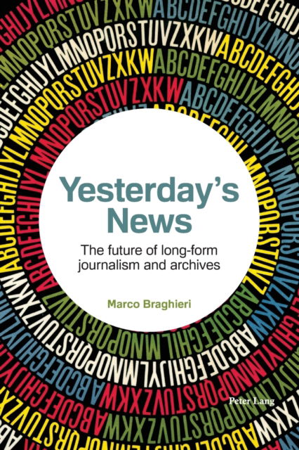 Yesterday's News: The future of long-form journalism and archives - Marco Braghieri - Books - Peter Lang International Academic Publis - 9781789979411 - May 7, 2021