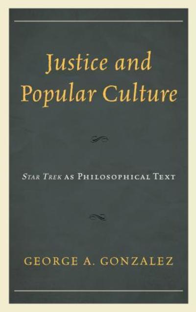 Cover for George A. Gonzalez · Justice and Popular Culture: Star Trek as Philosophical Text (Hardcover Book) (2019)