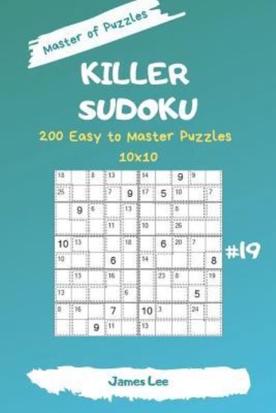 Cover for James Lee · Master of Puzzles - Killer Sudoku 200 Easy to Master Puzzles 10x10 Vol. 19 (Paperback Book) (2019)