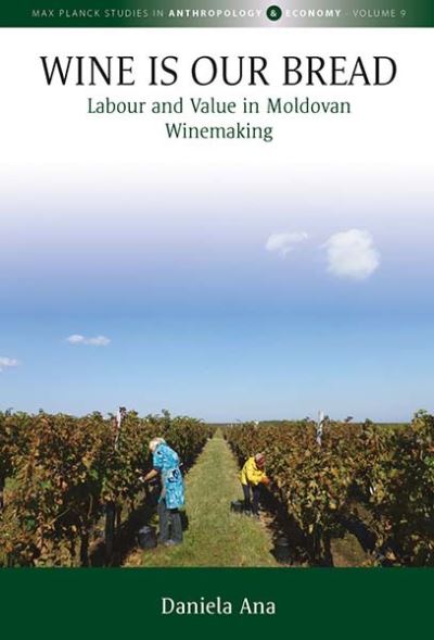 Cover for Daniela Ana · Wine Is Our Bread: Labour and Value in Moldovan Winemaking - Max Planck Studies in Anthropology and Economy (Hardcover Book) (2022)