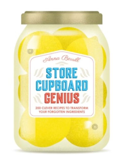 Cover for Anna Berrill · Store Cupboard Genius: 200 clever recipes to transform your forgotten ingredients (Hardcover Book) (2024)