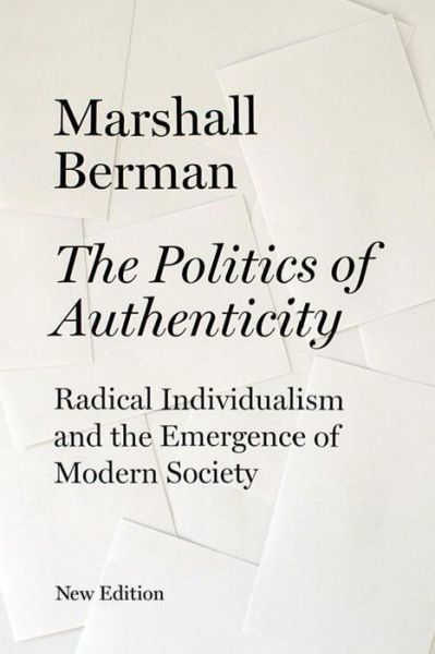 Cover for Marshall Berman · The Politics of Authenticity: Radical Individualism and the Emergence of Modern Society (Hardcover Book) [New edition] (2009)