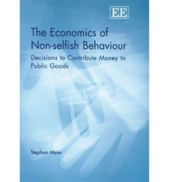 Cover for Stephan Meier · The Economics of Non-selfish Behaviour: Decisions to Contribute Money to Public Goods (Hardcover Book) (2006)