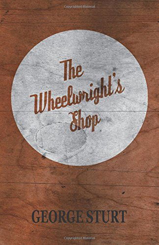 The Wheelwright's Shop - George Sturt - Books - Read Books - 9781846641411 - May 15, 2006
