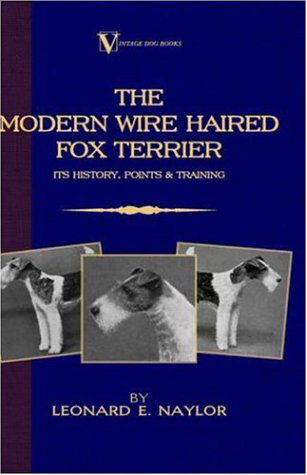 Cover for Leonard E. Naylor · The Modern Wire Haired Fox Terrier - Its History, Points &amp; Training (A Vintage Dog Books Breed Classic) (Taschenbuch) (2005)