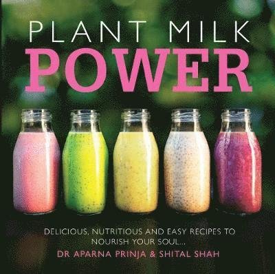 Cover for Aparna Prinja · Plant Milk Power: Delicious, nutritious and easy recipes to nourish your soul (Pocketbok) (2019)