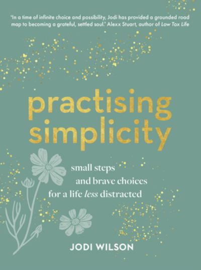 Practising Simplicity: Small steps and brave choices for a life less distracted - Jodi Wilson - Books - Murdoch Books - 9781911668411 - April 14, 2022