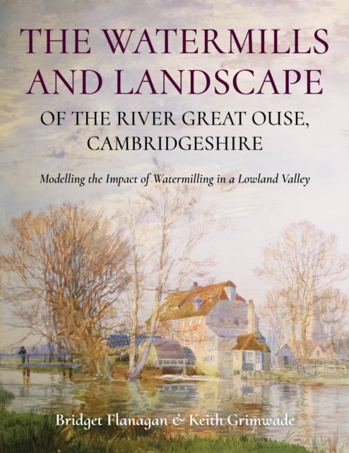 Cover for Bridget Flanagan · The Watermills and Landscape of the River Great Ouse, Cambridgeshire: Modelling the Impact of Watermilling in a Lowland Valley (Paperback Book) (2025)