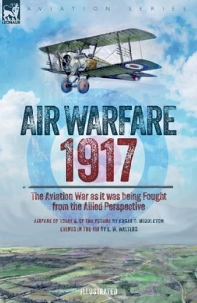 Air Warfare, 1917 - the Aviation War As It Was Being Fought from the Allied Perspective - Edgar C. Middleton - Książki - Leonaur Limited - 9781916535411 - 20 czerwca 2023