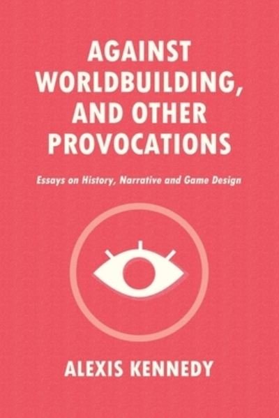 Cover for Alexis Kennedy · Against Worldbuilding, and Other Provocations: Essays on History, Narrative, and Game Design - Occult Scraps (Paperback Bog) (2021)