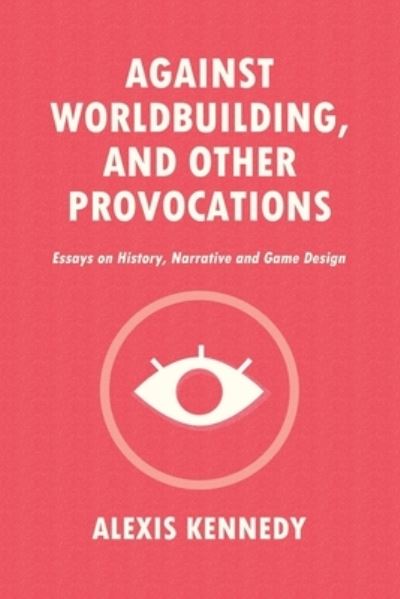 Cover for Alexis Kennedy · Against Worldbuilding, and Other Provocations: Essays on History, Narrative, and Game Design - Occult Scraps (Paperback Book) (2021)