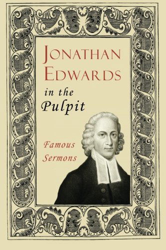 Jonathan Edwards in the Pulpit: Famous Sermons - Jonathan Edwards A.m. - Books - Curiosmith - 9781935626411 - January 19, 2012