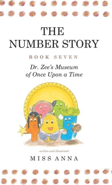 Cover for Anna Miss · The Number Story 7 and 8: Dr. Zee's Museum of Once Upon a Time and Dr. Zee Gets a Hand to Tell Time - Number Story (Hardcover Book) (2019)