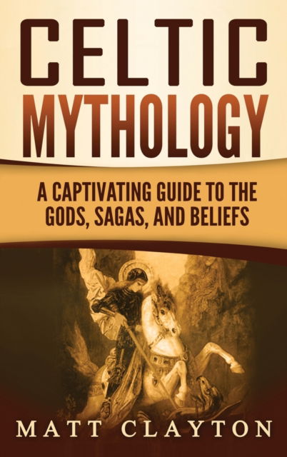 Cover for Matt Clayton · Celtic Mythology: A Captivating Guide to the Gods, Sagas and Beliefs (Hardcover Book) (2020)