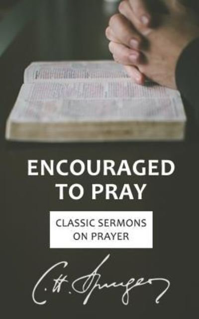 Cover for Charles Spurgeon · Encouraged to Pray: Classic Sermons on Prayer - Rich Theology Made Accessible (Pocketbok) (2017)