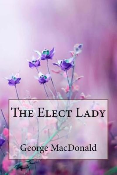 Cover for George MacDonald · The Elect Lady George MacDonald (Paperback Bog) (2018)
