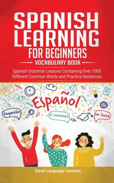Cover for Excel Language Lessons · Spanish Language Learning for Beginner's - Vocabulary Book: Spanish Grammar Lessons Containing Over 1000 Different Common Words and Practice Sentences (Paperback Book) (2020)
