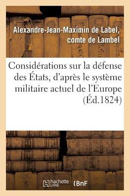 Cover for Alexandre-Jean-Maximin de Comte de Lambel · Considerations Sur La Defense Des Etats, d'Apres Le Systeme Militaire Actuel de l'Europe (Paperback Book) (2016)