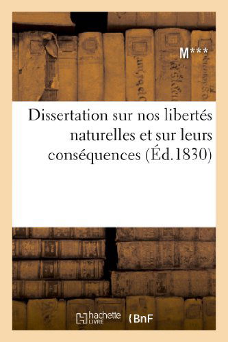 Dissertation Sur Nos Libertes Naturelles et Sur Leurs Consequences - M. - Bøger - Hachette Livre - Bnf - 9782012816411 - 1. maj 2013