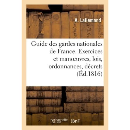 Cover for A Lallemand · Guide Des Gardes Nationales de France. Instruction Sur Les Exercices Et Manoeuvres (Paperback Book) (2018)