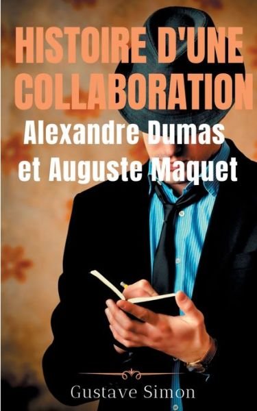 Cover for Gustave Simon · Histoire d'une collaboration: Alexandre Dumas et Auguste Maquet: Les dessous meconnus des grandes oeuvres de Dumas: documents inedits, portraits et fac-similes (Pocketbok) (2020)