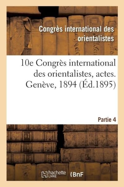Cover for Congres Des Orientalistes · 10e Congres International Des Orientalistes, Actes. Geneve, 1894. Partie 4 (Taschenbuch) (2018)