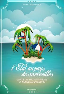 Cover for Peter Lindenmann · L'Etat Au Pays Des Merveilles: L'Etat Et Le Projet Etatique En Nouvelle-Caledonie (Paperback Book) (2014)