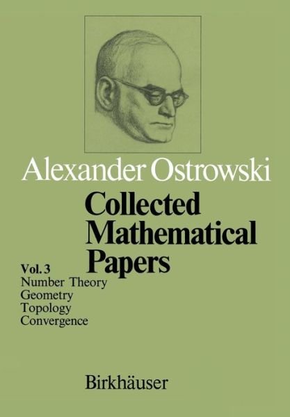 A. Ostrowski · Collected Mathematical Papers: Vol. 3 VI Number Theory VII Geometry VIII Topology IX Convergence (Paperback Book) [Softcover reprint of the original 1st ed. 1984 edition] (2011)