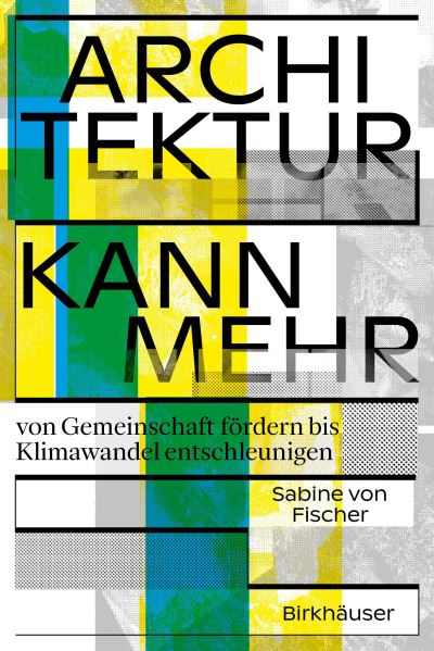 Sabine Von Fischer · Architektur kann mehr: Von Gemeinschaft fordern bis Klimawandel entschleunigen (Paperback Book) (2023)