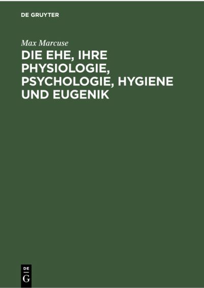 Cover for Max Marcuse · Die Ehe, Ihre Physiologie, Psychologie, Hygiene und Eugenik (N/A) (1927)