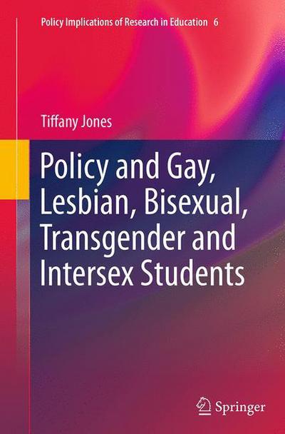 Cover for Tiffany Jones · Policy and Gay, Lesbian, Bisexual, Transgender and Intersex Students - Policy Implications of Research in Education (Paperback Book) [Softcover reprint of the original 1st ed. 2015 edition] (2016)