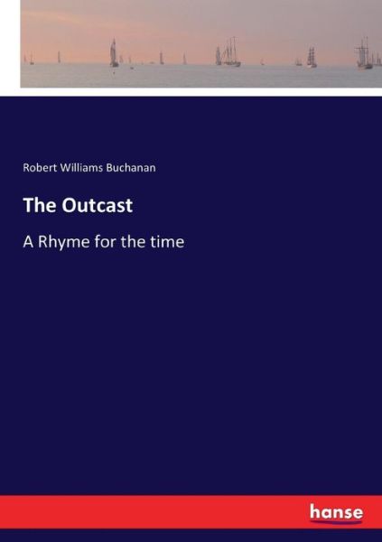 The Outcast: A Rhyme for the time - Robert Williams Buchanan - Książki - Hansebooks - 9783337271411 - 26 lipca 2017