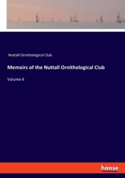 Cover for Nuttall Ornithological Club · Memoirs of the Nuttall Ornithological Club: Volume 6 (Paperback Bog) (2021)