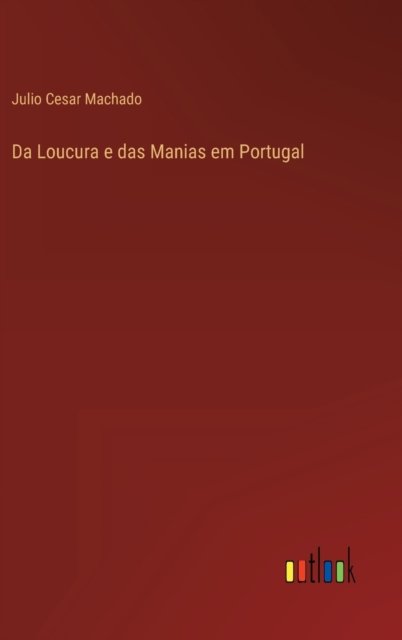 Cover for Julio Cesar Machado · Da Loucura e das Manias em Portugal (Inbunden Bok) (2022)