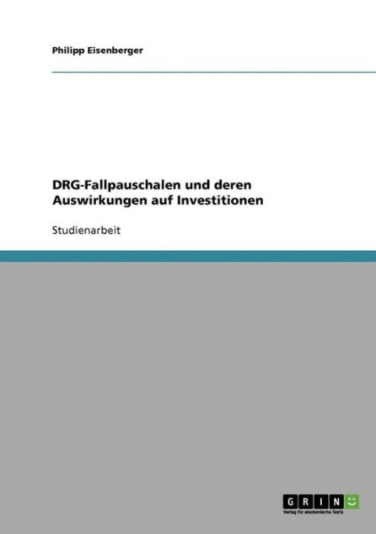 Cover for Philipp Eisenberger · DRG-Fallpauschalen und deren Auswirkungen auf Investitionen (Taschenbuch) [German edition] (2007)