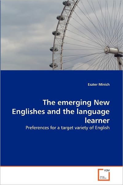Cover for Eszter Minich · The Emerging New Englishes and the Language Learner: Preferences for a Target Variety of English (Paperback Bog) [German edition] (2010)
