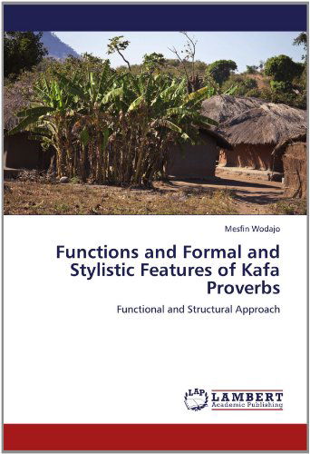 Cover for Mesfin Wodajo · Functions and Formal and Stylistic Features of Kafa Proverbs: Functional and Structural Approach (Paperback Book) (2012)