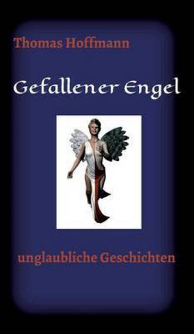 Gefallener Engel - Professor Dr Thomas Hoffmann - Libros - tredition GmbH - 9783734555411 - 30 de septiembre de 2016