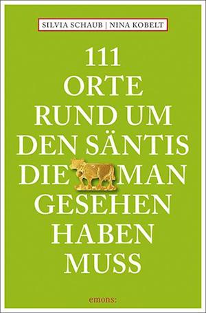 Cover for Silvia Schaub · 111 Orte rund um den Säntis, die man gesehen haben muss (Book) (2023)