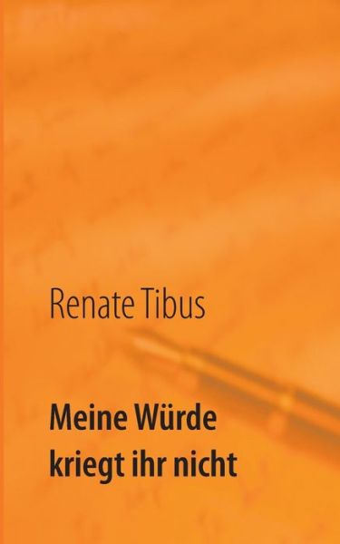 Cover for Renate Tibus · Meine Wurde kriegt ihr nicht: Eine wahre Geschichte (Paperback Book) (2020)