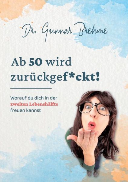 Cover for Gunnar Brehme · Ab 50 wird zuruckgef*ckt (Paperback Book) (2021)