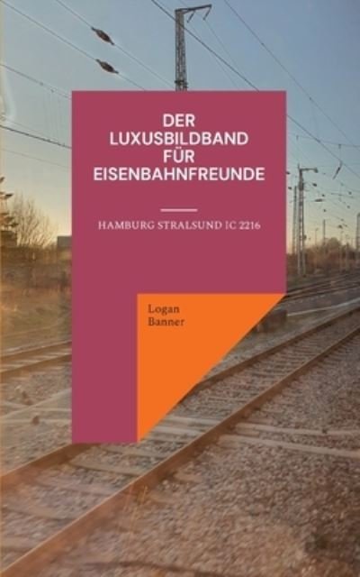 Der Luxusbildband fur Eisenbahnfreunde - Logan Banner - Bøger - Books on Demand - 9783755709411 - 7. marts 2022