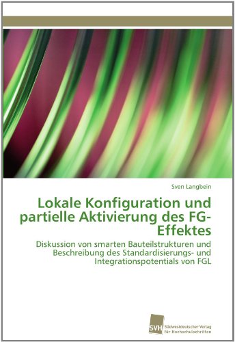 Cover for Sven Langbein · Lokale Konfiguration Und Partielle Aktivierung Des Fg-effektes: Diskussion Von Smarten Bauteilstrukturen Und Beschreibung Des Standardisierungs- Und Integrationspotentials Von Fgl (Paperback Book) [German edition] (2011)